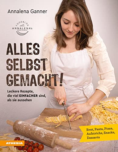 Alles selbst gemacht!: Leckere Rezepte, die viel einfacher sind, als sie aussehen: Brot, Pasta, Pizza, Aufstriche, Snacks, Desserts von Athesia Tappeiner Verlag