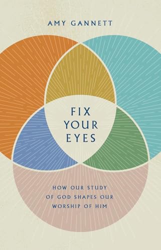 Fix Your Eyes: How Our Study of God Shapes Our Worship of Him von B&H BOOKS