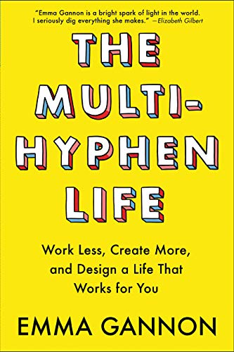 The Multi-Hyphen Life: Work Less, Create More, and Design a Life That Works for You