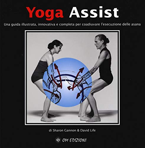 Yoga assist. Una guida illustrata, innovativa e completa per coadiuvare l'esecuzione delle asana (La scienza dello yoga)