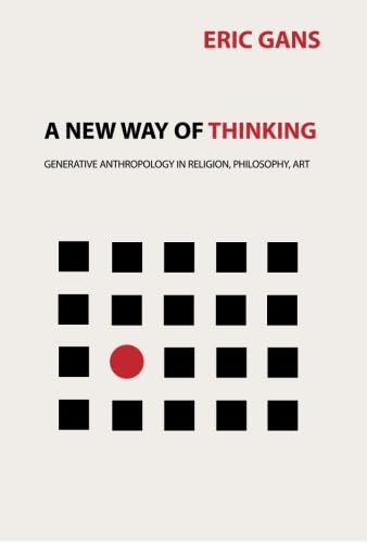 A New Way of Thinking: Generative Anthropology in Religion, Philosophy, Art