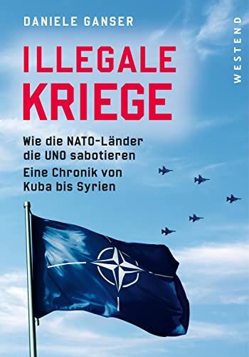 Illegale Kriege: Wie die NATO-Länder die UNO sabotieren. Eine Chronik von Kuba bis Syrien von Westend