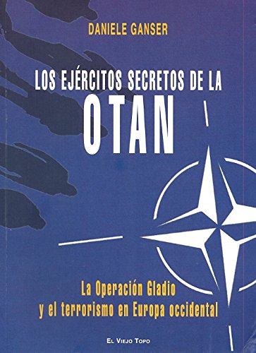 Los ejércitos secretos de la OTAN: La operación Gladio y el terrorismo en Europa occidental Los ejércitos secretos de la OTAN: La operación Gladio y el terrorismo en Europa occidental