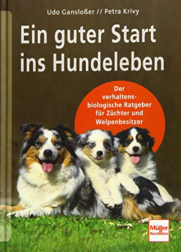 Ein guter Start ins Hundeleben: Der verhaltensbiologische Ratgeber für Züchter und Welpenbesitzer Ein guter Start ins Hundeleben: Der verhaltensbiologische Ratgeber für Züchter und Welpenbesitzer
