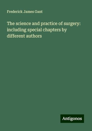 The science and practice of surgery: including special chapters by different authors von Antigonos Verlag