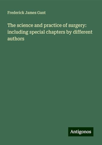 The science and practice of surgery: including special chapters by different authors von Antigonos Verlag