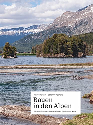 Bauen in den Alpen: Klimavernünftige Architektur zwischen Ljubljana und Nizza: Ein Architekturführer zur Klimavernunft von Hochparterre AG