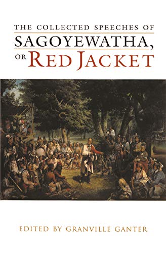 The Collected Speeches of Sagoyewatha, or Red Jacket (Iroquois and Their Neighbors)