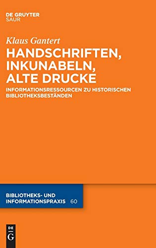 Handschriften, Inkunabeln, Alte Drucke - Informationsressourcen zu historischen Bibliotheksbeständen (Bibliotheks- und Informationspraxis, 60, Band 60) von De Gruyter Saur