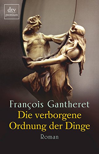 Die verborgene Ordnung der Dinge: Roman