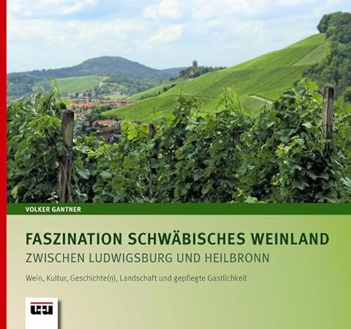 Faszination Schwäbisches Weinland zwischen Ludwigsburg und Heilbronn: Wein, Kultur, Geschichte(n), Landschaft und gepflegte Gastlichkeit