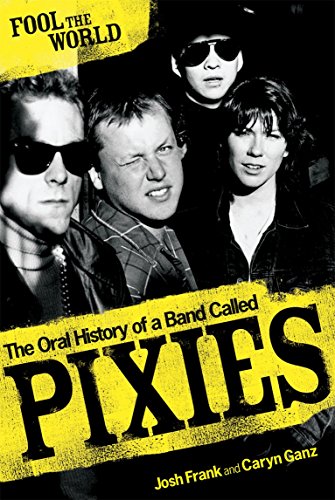 Fool The World: The Oral History of A Band Called Pixies