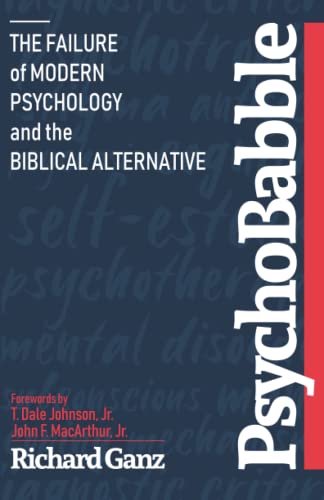 PsychoBabble: The Failure of Modern Psychology and the Biblical Alternative PsychoBabble: The Failure of Modern Psychology and the Biblical Alternative
