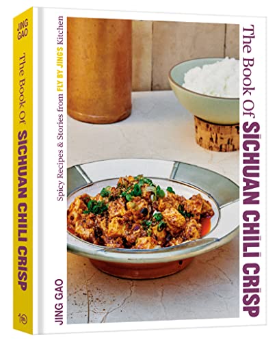 The Book of Sichuan Chili Crisp: Spicy Recipes and Stories from Fly By Jing's Kitchen [A Cookbook] von Ten Speed Press