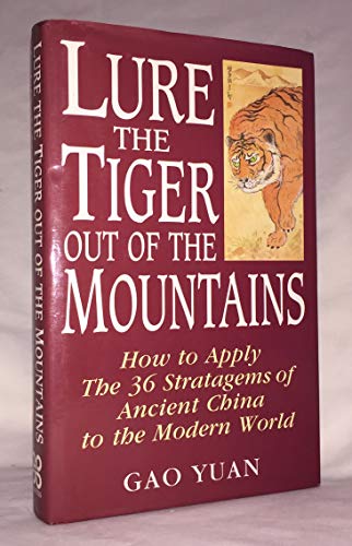 Lure the Tiger Out of the Mountains: How to Apply the 36 Stratagems of Ancient China to the Modern World