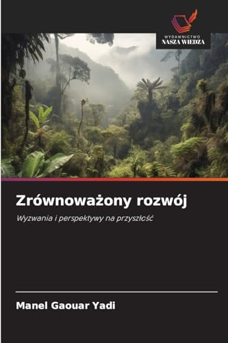Zrównoważony rozwój: Wyzwania i perspektywy na przyszłość: Wyzwania i perspektywy na przysz¿o¿¿ von Wydawnictwo Nasza Wiedza