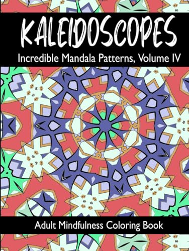 KALEIDOSCOPES: Incredible Mandala Patterns, Volume IV von Independently published