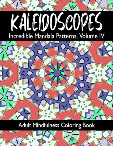 KALEIDOSCOPES: Incredible Mandala Patterns, Volume IV von Independently published
