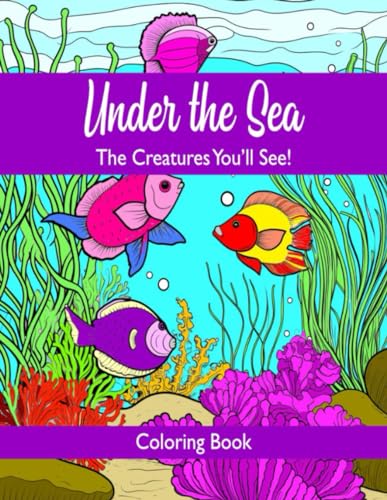 UNDER THE SEA: The Creatures You’ll See von Independently published