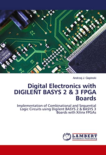 Digital Electronics with DIGILENT BASYS 2 & 3 FPGA Boards: Implementation of Combinational and Sequential Logic Circuits using Digilent BASYS 2 & BASYS 3 Boards with Xilinx FPGAs