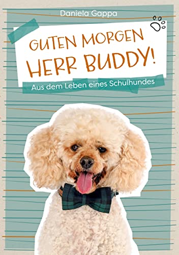 Guten Morgen Herr Buddy!: Aus dem Leben eines Schulhundes