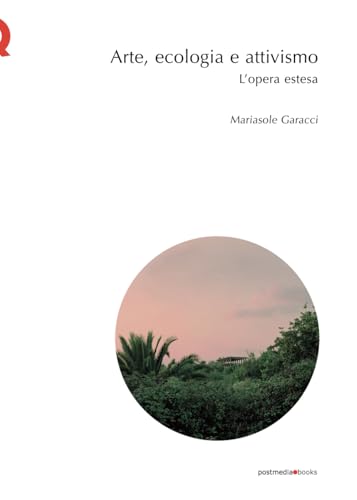 Arte, ecologia, attivismo. L'opera estesa von Postmedia Books