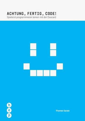 Achtung, fertig, Code!: Spielend programmieren lernen mit der Oxocard