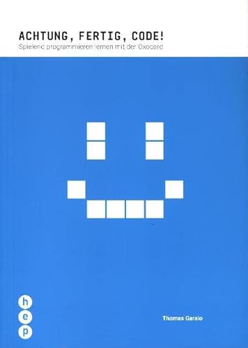 Achtung, fertig, Code!: Spielend programmieren lernen mit der Oxocard von hep verlag
