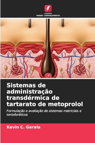Sistemas de administração transdérmica de tartarato de metoprolol: Formulação e avaliação de sistemas matriciais e iontoforéticos von Edições Nosso Conhecimento