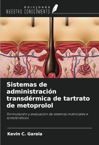 Sistemas de administración transdérmica de tartrato de metoprolol: Formulación y evaluación de sistemas matriciales e iontoforéticos von Ediciones Nuestro Conocimiento