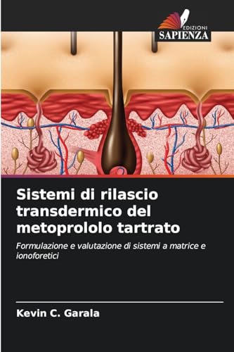Sistemi di rilascio transdermico del metoprololo tartrato: Formulazione e valutazione di sistemi a matrice e ionoforetici von Edizioni Sapienza