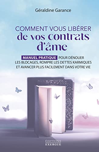 Comment vous libérer de vos contrats d'âme - Manuel pratique pour dénouer les blocages, rompre les dettes karmiques et avancer plus: Manuel pratique ... et avancer plus facilement dans votre vie von EXERGUE