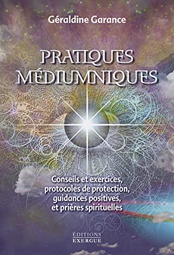 Pratiques médiumniques: Conseils et exercices, protocoles de protection, guidance positives et prières spirituelles von EXERGUE