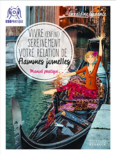 Vivre (enfin) sereinement votre relation de flammes jumelles - Manuel pratique: Manuel pratique pour comprendre ce que vous vivez, faire avancer votre ... et profiter pleinement de votre complétude