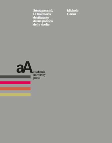 Senza perché. La traiettoria destituente di una politica delle rivolte von Accademia University Press