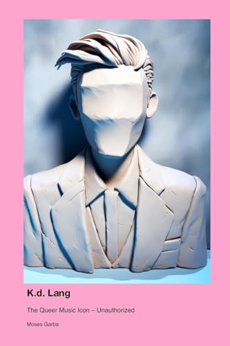 K.d. Lang: The Queer Music Icon - Unauthorized K.d. Lang: The Queer Music Icon - Unauthorized von Montecito Hot Springs