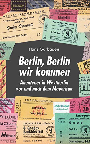 Berlin, Berlin wir kommen: Abenteuer in Westberlin vor und nach dem Mauerbau