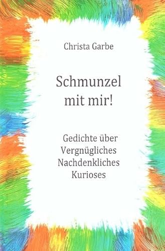 Schmunzel mit mir!: Gedichte über Vergnügliches, Nachdenkliches, Kurioses