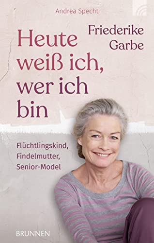Heute weiß ich, wer ich bin: Flüchtlingskind, Findelmutter, Senior-Model (Raleigh-Serie) von Brunnen / Brunnen-Verlag, Gießen