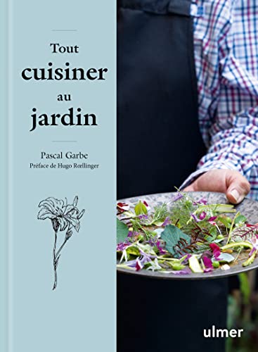 Tout cuisiner au jardin: Les recettes simples et étonnantes d'un jardinier gourmet