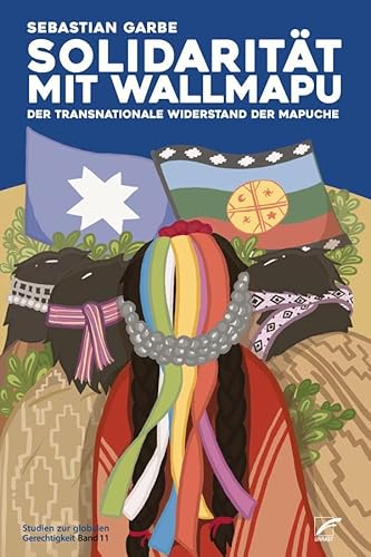 Solidarität mit Wallmapu: Der transnationale Widerstand der Mapuche (Studien zur globalen Gerechtigkeit)