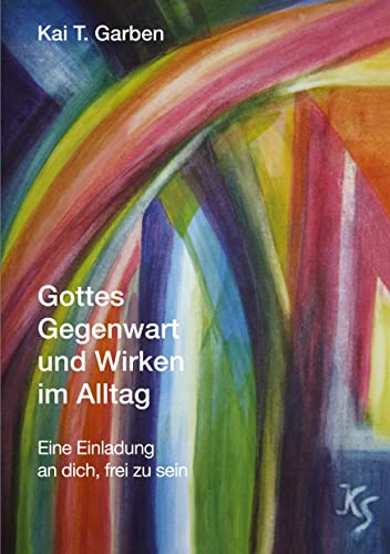 Gottes Gegenwart und Wirken im Alltag: Eine Einladung an dich, frei zu sein Gottes Gegenwart und Wirken im Alltag: Eine Einladung an dich, frei zu sein von tredition
