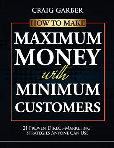 How To Make Maximum Money With Minimum Customers: 21 Proven Direct-Marketing Strategies ANYONE Can Use! How To Make Maximum Money With Minimum Customers: 21 Proven Direct-Marketing Strategies ANYONE Can Use! von Kingofcopy.com