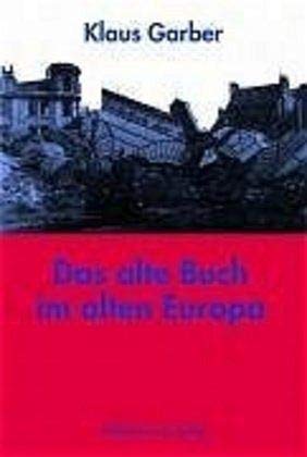 Das alte Buch im alten Europa. Auf Spurensuche in den Schatzhäusern des alten Kontinents: Auf der Spurensuche in den Schatzhäusern des alten Kontinents