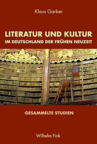 Literatur und Kultur im Deutschland der Frühen Neuzeit: Gesammelte Studien