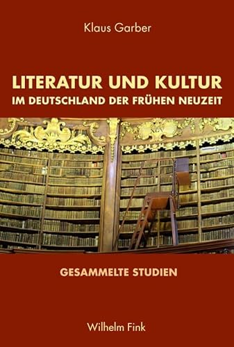 Literatur und Kultur im Deutschland der Frühen Neuzeit: Gesammelte Studien