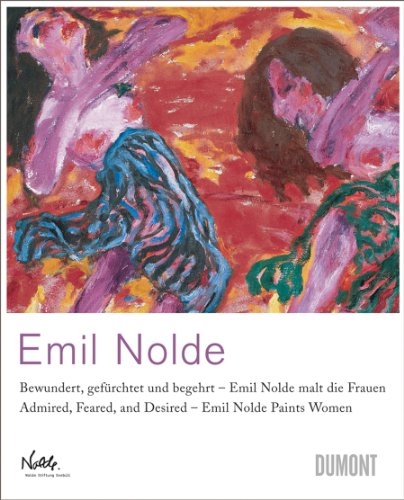 Emil Nolde: Bewundert, gefürchtet und begehrt - Emil Nolde malt die Fauen / Admired, Feared, and Desired - Emil Nolde Paints Women: Bewundert, ... Dependance Berlin, 2010. Dtsch.-Engl.
