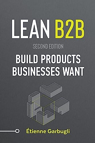 Lean B2B: Build Products Businesses Want von Etienne Garbugli