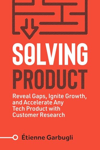 Solving Product: Reveal Gaps, Ignite Growth, and Accelerate Any Tech Product with Customer Research (Lean B2B) von Étienne Garbugli