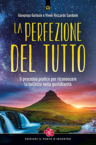 La perfezione del Tutto. Il processo pratico per riconoscere la bellezza nella quotidianità (Nuove frontiere del pensiero) La perfezione del Tutto. Il processo pratico per riconoscere la bellezza nella quotidianità (Nuove frontiere del pensiero)